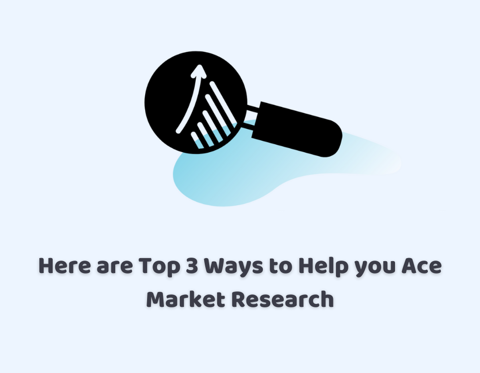 Here are Top 3 Ways to Help you Ace Market Research