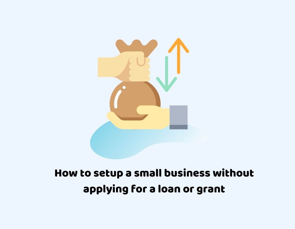 How to Setup a Small Business without Applying for a Loan or Grant?