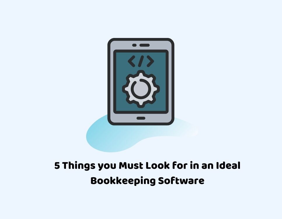 5 Things you Must Look for in an Ideal Bookkeeping Software