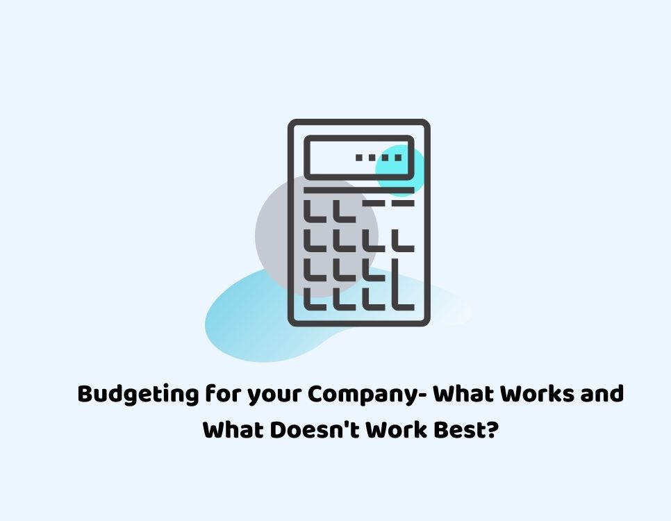 Budgeting for your Company- What Works and What Doesn’t Work Best?
