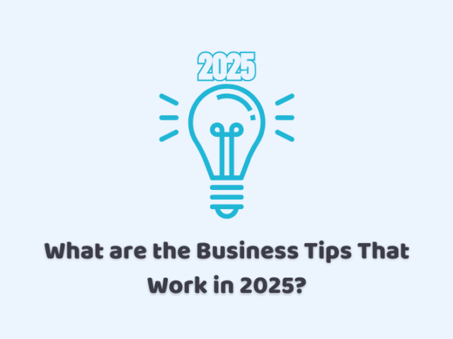 What are the Business Tips that Work in 2025?