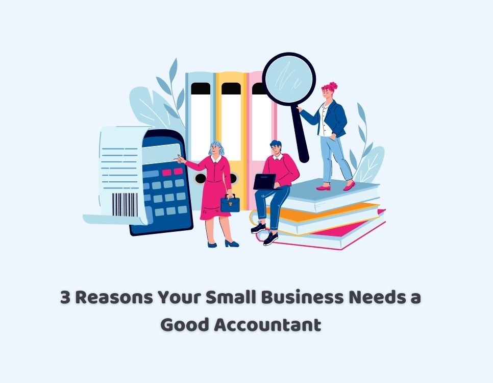 Reasons Your Small Business Needs a Good Accountant