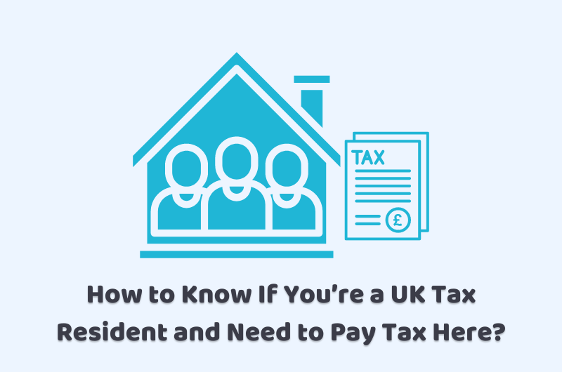 How to Know If You’re a UK Tax Resident and Need to Pay Tax Here?