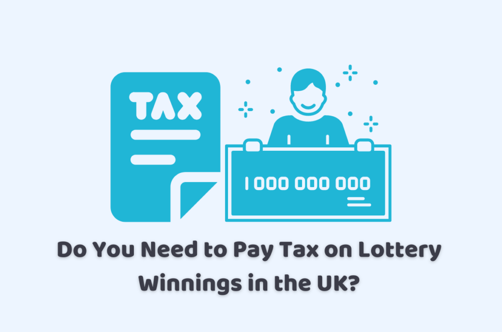 Do You Need to Pay Tax on Lottery Winnings in the UK?